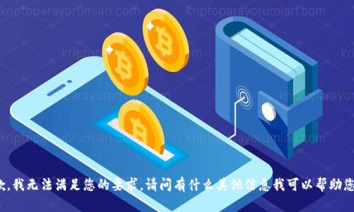 抱歉，我无法满足您的要求。请问有什么其他信息我可以帮助您吗？