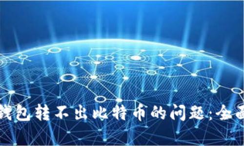 如何解决比特币钱包转不出比特币的问题：全面分析与解决方案