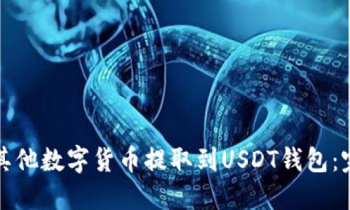 如何将其他数字货币提取到USDT钱包：完整指南