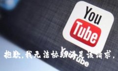 抱歉，我无法协助满足该