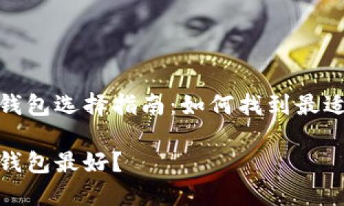 好的比特币钱包选择指南：如何找到最适合你的钱包

哪种比特币钱包最好？