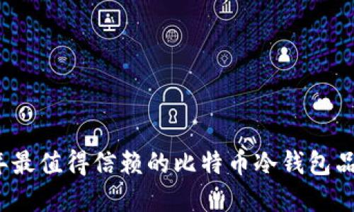 2023年最值得信赖的比特币冷钱包品牌推荐
