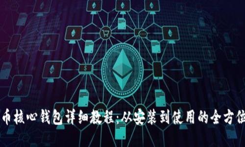 比特币核心钱包详细教程：从安装到使用的全方位指南