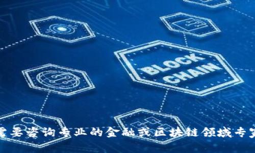 抱歉，我无法满足您的要求。您需要咨询专业的金融或区块链领域专家。希望能提供其他信息或帮助!