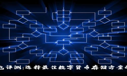 比特币钱包评测：选择最佳数字货币存储方案的全面指南