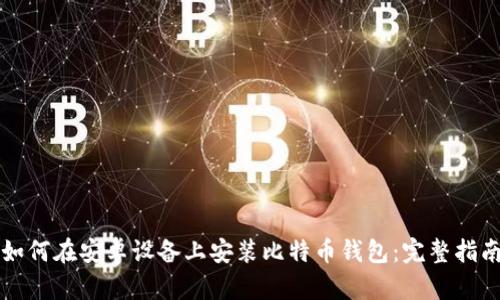 如何在安卓设备上安装比特币钱包：完整指南