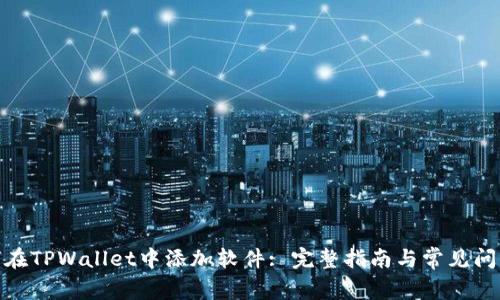 : 如何在TPWallet中添加软件: 完整指南与常见问题解答
