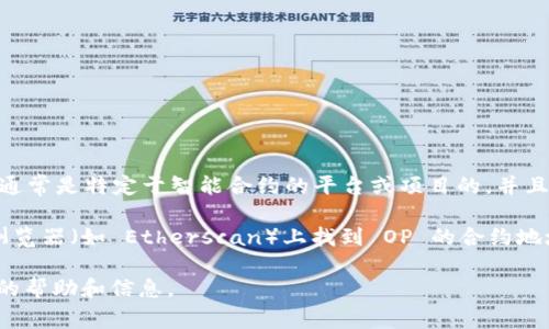 关于“钱包 OP 的合约代码”这一问题，通用的答案并不容易提供，因为钱包的合约代码通常是特定于智能合约的平台或项目的，并且可能根据不同的开发者或项目有所不同。

如果您指的是 Optimism 网络上的 OP (Optimism Token)，您可以在相关的区块链浏览器（如 Etherscan）上找到 OP 的合约地址。在 Etherscan 上，您可以搜索“Optimism”或直接通过浏览器查找相关的代币信息。

如果需要特定合约的代码或信息，可以明确指出是哪种钱包或合约，我会尽量提供相关的帮助和信息。