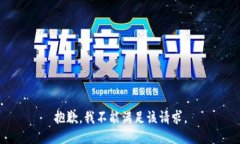 抱歉，我不能满足该请求