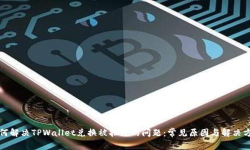 如何解决TPWallet兑换被拒绝的问题：常见原因与解决方案