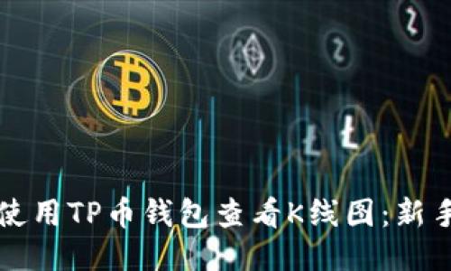 如何使用TP币钱包查看K线图：新手指南
