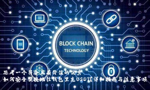思考一个符合且有价值的优秀  
如何安全便捷地往钱包里充USDT？详细指南与注意事项