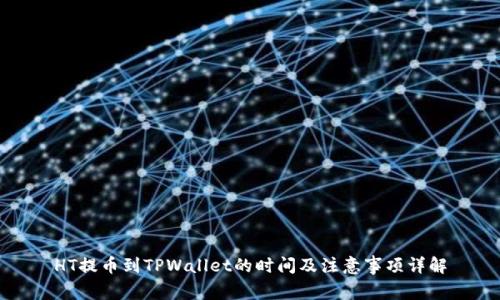 HT提币到TPWallet的时间及注意事项详解