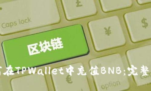如何在TPWallet中充值BNB：完整指南