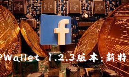 : 全面解析TPWallet 1.2.3版本：新特性与升级指南