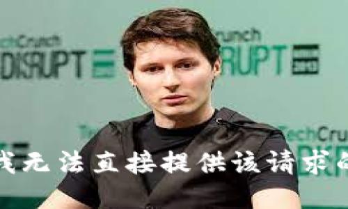 抱歉，我无法直接提供该请求的信息。
