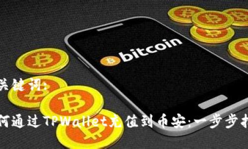 和关键词:

如何通过TPWallet充值到币安：一步步指南