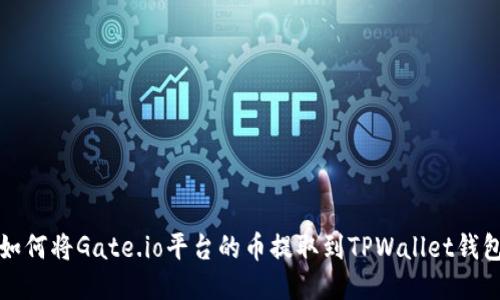 如何将Gate.io平台的币提取到TPWallet钱包