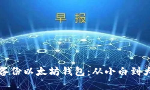 如何安全快速备份以太坊钱包：从小白到大咖的完全指南