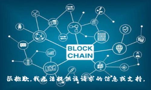 很抱歉，我无法提供该请求的信息或支持。