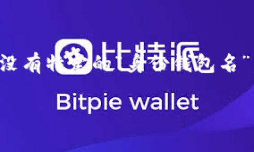 TPWallet 的身份钱包主要是指其提供的数字身份管理功能，用户可以在这个钱包中管理自己的数字身份信息。不过，TPWallet并没有特定的“身份钱包名”，其功能主要是围绕用户的加密资产和身份信息进行管理。具体的用户体验和功能可能会依据TPWallet的版本和更新而有所不同。

如果你有其他具体的问题或者需要更详细的信息，可以告诉我！