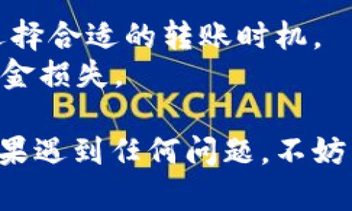 要将TP钱包中的USDT转移到虎符（Huobi）交易所，您可以按照以下步骤进行：

### 第一步：准备工作

1. **确保您有TP钱包和虎符账户**：确保您已经下载了TP钱包，并且注册并实名认证了虎符交易所的账户。
2. **获取虎符的USDT充值地址**：登录您的虎符账户，找到“资产”或“钱包”，选择“充值”，然后找到USDT，点击“充值”，您将看到一个USDT地址，这就是您需要转账的地址。

### 第二步：在TP钱包中进行转账

1. **打开TP钱包**：在您的手机上找到并打开TP钱包应用。
2. **选择USDT**：在TP钱包主页，找到USDT，点击进入。
3. **发起转账**：在USDT页面中，点击“发送”或“转账”按钮。
4. **填写充值地址**：在接收地址栏中粘贴您从虎符获取的USDT充值地址。
5. **输入金额**：输入您想要转账的USDT数量，注意确认您账户中的余额和手续费。
6. **确认交易**：核对信息无误后，确认转账。系统可能会要求您输入密码或进行其他身份验证。

### 第三步：等待确认

1. **耐心等待**：转账在区块链上需要一定时间进行确认，视网络拥堵情况而定，通常时间从几分钟到几小时不等。
2. **查看转账状态**：您可以在TP钱包的交易记录中查看转账状态，确保交易处于“已完成”状态。

### 第四步：检查虎符账户

1. **查看资产**：登录虎符账户，进入“资产”页面查看USDT的余额，确认是否已到账。
2. **注意时间**：如果转账没有及时到账，请耐心等待，或者在TP钱包中查看交易哈希，查询交易状态。

### 注意事项

- **网络选择**：确保您选择的网络（如ERC20或TRC20）与虎符所支持的网络一致，否则资产将无法到账。
- **手续费**：转账会产生手续费，请确保您在TP钱包中有足够的余额以覆盖手续费。
- **地址正确**：确认您粘贴的地址正确无误，因为一旦转账，资金将无法追回。

### 小贴士

- **了解市场情况**：在转账前，建议您查看USDT的当前市场行情，以便选择合适的转账时机。
- **谨慎操作**：在输入地址和金额时，务必小心，避免因操作失误导致资金损失。

通过以上步骤，您就可以顺利地将TP钱包中的USDT转移到虎符交易所。如果遇到任何问题，不妨查阅虎符和TP钱包的帮助文档或联系客服以获得帮助。