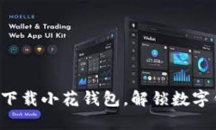 如何安全高效地下载小花钱包，解锁数字钱包的