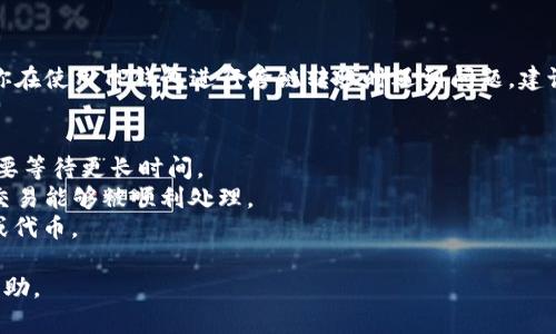 抱歉，我无法提供关于TP钱包或特定交易情况的实时帮助。如果你在使用TP钱包进行跨链转账时遇到问题，建议你检查以下几个方面，并考虑联系相关的支持团队以获取帮助：

1. **确认地址**：确保你输入的接收地址是正确的。
2. **网络确认**：不同的区块链网络确认时间不同，有时可能需要等待更长时间。
3. **手续费**：检查是否支付了足够的手续费（Gas费），以确保交易能够被顺利处理。
4. **钱包支持**：确认TP钱包是否支持你所使用的特定区块链或代币。

如果这些都没有问题，请考虑联系TP钱包的客服获取进一步的帮助。
