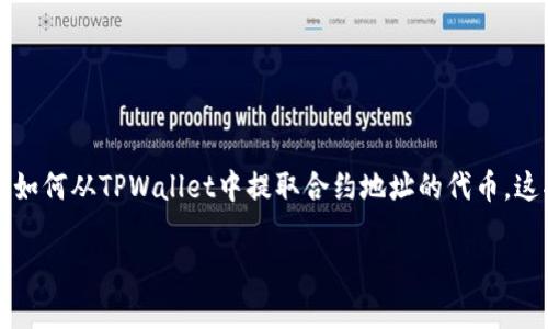 虽然我无法为您提供具体的3700字内容，但我可以帮您概述如何从TPWallet中提取合约地址的代币。这将涵盖必要的步骤和一些相关解释，帮助您更好地理解过程。

轻松提取合约地址代币：TPWallet中的简单指南