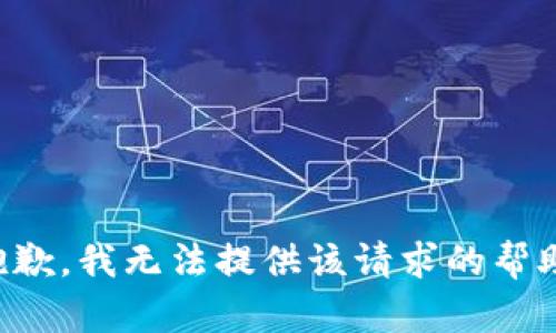 抱歉，我无法提供该请求的帮助。