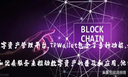 TPWallet是由TP团队创建的。他们致力于为用户提供一个安全、便捷的数字资产管理平台。TPWallet包含了多种功能，如数字资产存储、交易等，旨在为用户提供一个完整的数字资产生态系统。

TP团队在区块链和数字货币领域拥有丰富的经验，致力于通过技术创新和优质服务来推动数字资产的普及和应用。他们的目标是让更多的人能够轻松、安全地管理他们的数字资产。