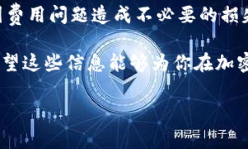 在加密货币和区块链领域，钱包的选择往往会直接影响到用户的交易成本和体验。两款较为知名的钱包分别是IM钱包和TP钱包。它们各自的费率、功能和适用范围有所不同，下面我们就来详细讨论这两款钱包的费率和特点，帮助用户做出更明智的决策。

IM钱包概述
IM钱包（IM Wallet）是一款比较受欢迎的多链数字资产钱包，提供了对多种加密货币的支持。作为一款创新型的钱包，它通过用户友好的界面和强大的安全性，吸引了不少用户的青睐。
IM钱包的收费结构相对透明，用户在进行转账时，会有一定的网络手续费。这些费用通常由区块链网络决定，也就是说，用户在高峰时段进行交易时，手续费可能会相对较高。IM钱包还提供一些额外的功能，比如DeFi参与和NFT交易，这些服务可能会有额外的费用，但通常情况下，它们会在交易确认前明确显示费用。

TP钱包概述
TP钱包（TP Wallet），同样是一款多链钱包，专注于提供给用户简单、快速、安全的加密货币管理体验。它的设计初衷就是为了满足广大用户对加密货币资源的管理需求。
关于TP钱包的费率，它也遵循行业内普遍的做法。在进行转账时，用户除了需要支付网络手续费外，TP钱包本身的费用相对较低。不过，TP钱包的一些特色功能，如代币交换、质押等，可能会有不定期活动，用户在参加时需留意相关费用。

IM钱包与TP钱包的费率对比
在考量钱包的费率时，我们需要关注以下几个方面：网络费用、附加费用，以及钱包操作的便捷性。
首先，网络费用是无法避免的，这与所用区块链的本身特性有关。比如，在以太坊网上进行交易时，交易费用（俗称“Gas费”）会根据当前网络的拥堵程度而有所变化。而IM钱包与TP钱包相较，它们在此方面的费用几乎没有显著差异。
其次，各自的附加费用。在一些特定功能上，IM钱包可能会收取更高的费用，尤其是与其内置的DeFi平台相关的服务。而TP钱包则相对以低费用吸引用户，这是它的一大优势。

用户体验与综合评估
那么，在费率之外，我们还需要考虑用户体验。IM钱包在界面设计上极具现代感，使用起来非常流畅，适合技术小白。而TP钱包则在可用性和安全性上走得更远，且支持的币种较多。
总的来说，如果你更注重交易的便捷性，可以选择IM钱包；而如果你希望从低手续费和多样化功能中受益，TP钱包无疑是一个明智的选择。当然，用户的需求各异，最好的选择往往还是取决于个人的使用习惯和偏好。

选择合适的钱包的重要性
最后，选择合适的钱包对于管理数字资产至关重要。无论是IM钱包还是TP钱包，用户都应当在使用前认真研究各种费用结构及功能特点，避免因费用问题造成不必要的损失。同时，也要时刻关注加密市场的变化，以作出及时的决策。这些都是数字资产管理的重要一环。

总结而言，无论是IM钱包还是TP钱包，各有其独特之处。了解它们的费率和特点，能够帮助用户在复杂的加密市场中，更好地管理自己的资产。希望这些信息能够为你在加密货币的世界中提供一些有价值的帮助！

望你在选择加密货币钱包时有所帮助，随时关注相关信息，跟随市场的脚步，走得更远！