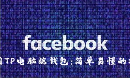 如何使用TP电脑端钱包：简单易懂的操作指南