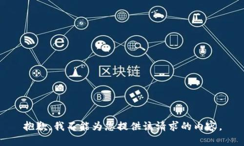 抱歉，我不能为您提供该请求的内容。