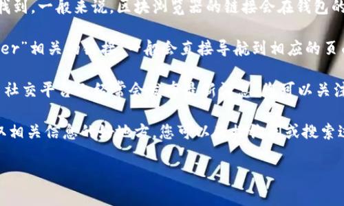 TPWallet 的区块浏览器可以通过访问 TPWallet 官方网站或相关社区找到。一般来说，区块浏览器的链接会在钱包的官方网站、官方社交媒体或者社区公告中提供。您可以尝试以下步骤寻找：

1. **访问 TPWallet 官方网站**：在网站上寻找“区块浏览器”或“Explorer”相关的链接，一般会直接导航到相应的页面。

2. **查看社交媒体**：TPWallet 在 Twitter、Telegram 或 Discord 等社交平台上经常会发布最新消息，您可以关注这些平台获取最新信息。

3. **社区论坛和讨论组**：像 Reddit 或者其他区块链社区论坛都是获取相关信息的好地方，您可以直接询问或搜索过往的讨论。

如果您能够提供更多的具体信息或需求，我可以尝试提供更详细的帮助。