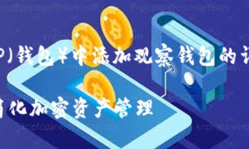 在这里，我将提供一个关于如何在TP（钱包）中添加观察钱包的详细指南。请按照以下步骤进行操作：

### 如何在TP中添加观察钱包：简化加密资产管理