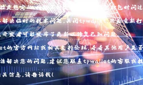 很抱歉，您提到的“tpwallet一直打包中”看起来像是在报告一个技术问题。若您需要解决这个问题，可以尝试以下几种方法：

1. **检查网络连接**：确保您的互联网连接是稳定的。网络不稳定可能导致钱包打包时间过长。

2. **重启应用**：有时，重启应用程序可以解决临时的技术问题。关闭tpwallet，然后重新打开它。

3. **更新软件**：检查是否有可用的更新。开发者可能发布了更新以修复已知问题。

4. **查看社区反馈**：您可以访问tpwallet的官方网站或相关支持论坛，看看其他用户是否遇到类似问题，并了解他们是如何解决的。

5. **联系客服支持**：如果上述步骤都无法解决您的问题，建议您联系tpwallet的客服或技术支持，以获得专业的帮助。

如果需要讨论更具体的问题或获取其他相关信息，请告诉我！