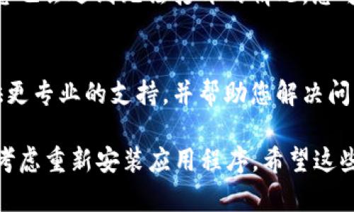 如果您在使用 TPWallet 时遇到无法打开的情况，可以尝试以下几个步骤来解决问题：

检查网络连接
首先，确保您的设备已连接到互联网。无论是通过 Wi-Fi 还是移动数据，您都需要稳定的网络才能访问 TPWallet。尝试访问其他网站或应用程序，以确认网络连接是否正常。

更新应用程序
有时候，应用程序版本过旧可能会导致问题。检查您的应用商店，看看有没有 TPWallet 的更新版本。如果有，建议您更新到最新版本。

清除缓存和数据
缓存和数据的积累有时会造成应用程序的运行问题。您可以通过设置菜单进入应用管理，找到 TPWallet，然后清除缓存和数据。请注意，这样做可能会使您需要重新登录，但通常可以解决应用未响应的问题。

重启设备
重启设备是解决许多技术问题的简单有效方法。如果您尚未尝试重启您的手机或平板，请现在尝试一下。这可以帮助释放系统资源，并可能解决运行中的小故障。

检查服务器状态
偶尔，服务端的问题会导致用户无法访问。如果 TPWallet 的服务器出现故障或维护，您也会遇到无法打开的情况。您可以访问 TPWallet 的官方网站或社交媒体渠道查看是否有维护公告。

联系客服
如果以上步骤都无法解决问题，建议您联系 TPWallet 的客户服务团队。他们可以提供更专业的支持，并帮助您解决问题。

如果您在进行以上步骤后仍旧无法打开 TPWallet，可能需要更深入的技术检查，或者考虑重新安装应用程序。希望这些建议能够帮助您顺利使用 TPWallet！