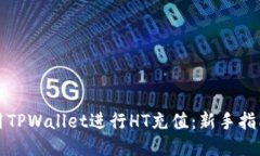 如何使用TPWallet进行HT充值：新手指南与技巧