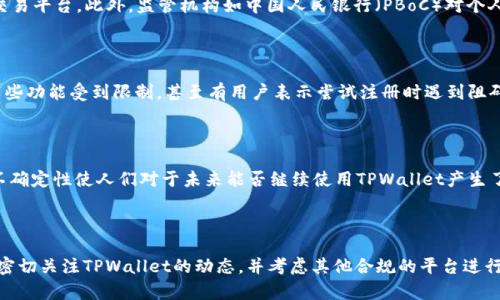 关于TPWallet是否关闭中国客户的消息，实际上，许多数字钱包服务和加密货币平台随着市场法规的变化，都会不断调整其用户政策。近几年，中国的监管政策对加密货币行业影响深远，许多国际平台为了遵守当地法律或规避风险，可能会限制某些地区的用户使用。

### TPWallet的背景

TPWallet作为一款面向全球用户的数字钱包，旨在为用户提供安全、便捷的加密货币存储和交易服务。它的设计初衷是推动区块链技术的普及以及加密资产的使用。然而，随着市场形势和政策的变化，很多用户对其政策的变动产生了疑问。

### 中国市场的监管政策

中国政府近年来对加密货币的监管措施频繁，推出了一系列政策来打击ICO（首次代币发行）和数字货币交易平台。此外，监管机构如中国人民银行（PBoC）对个人和企业的加密交易行为进行严密监控，使得许多数字货币服务在中国市场的运营面临挑战。

### 用户反馈与体验

对于TPWallet的中国用户来说，最直观的感受就是在使用过程中遇到的一些限制。例如，提款速度较慢、某些功能受到限制，甚至有用户表示尝试注册时遇到阻碍——这些都是来自政策变化的直接影响。

### 官方回应与未来展望

关于TPWallet是否完全关闭对中国用户的服务，目前官方网站和社交媒体上尚未发布明确的公告。这种不确定性使人们对于未来能否继续使用TPWallet产生了疑虑。不过，可以关注TPWallet的官方渠道，以获取最新消息和政策更新。

### 结语

综上所述，TPWallet的政策调整与中国日益严格的加密货币监管密不可分。如果你是一名中国用户，建议密切关注TPWallet的动态，并考虑其他合规的平台进行数字资产的存储和交易。同时，了解并遵守相关法律法规，以保护自身的资产安全。