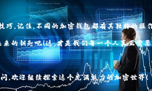 如何在TP Wallet中找到Sand币：解决钱包找不到SAND的常见问题

keywordsTP Wallet, Sand币, 加密货币, 钱包使用/keywords

引言：加密货币世界的迷雾

在如今这个充满机遇与挑战的加密货币世界中，想要找到某一特定币种，尤其是像SAND这样的热门代币，常常让人感到困惑和焦虑。你可能也曾经历这些时刻：升起的好奇心，找到一款新钱包，发现它却找不到你想要的币。这到底是为什么呢？这...是真的吗？

TP Wallet简介：为何选择它

TP Wallet，作为近年来崛起的一款多链数字资产钱包，以其简单易用的界面和丰富的功能逐渐赢得了用户的青睐。在TP Wallet中，你可以轻松地管理多种加密资产，进行交易、交换甚至参与各种DeFi项目。然而，即便是最流行的钱包，也难免会遇到一些小插曲，比如找不到某个特定的币。

SAND币：它的魅力何在

SAND币，作为Sandbox平台的原生代币，近年来在人气上飙升——随着元宇宙的不断发展和虚拟土地交易的火爆，SAND的地位愈加稳固。许多人渴望在TP Wallet中拥有和管理它，想要借此参与到元宇宙的庞大生态系统中去...然而，当你发现SAND币不见了，内心的失落感可想而知...

TP Wallet无法找到SAND币的原因

那么，为什么TP Wallet中会找不到SAND币呢？这其中有几个常见的原因：

ul
    listrong未添加代币：/strongTP Wallet支持数百种代币，但是并不是所有代币都是默认显示的。你可能需要手动添加SAND币。/li
    listrong网络问题：/strong在你的设备与TP Wallet的服务器之间如果出现了网络问题，可能导致你看不到最新的余额或代币。/li
    listrong合约地址错误：/strong如果你尝试添加SAND币，但输入了错误的合约地址，自然是无法找到它。/li
    listrong钱包权限问题：/strong在某些情况下，可能是因为你没有给TP Wallet授予必要的权限，导致无法正常显示代币。/li
/ul

解决方案：如何在TP Wallet中找到SAND币

h4步骤一：手动添加SAND币/h4

第一步当然是添加SAND币。如果你尚未添加，可以按照以下步骤进行：

ol
    li打开TP Wallet，进入钱包界面。/li
    li找到“添加代币”或“管理代币”的选项。/li
    li在搜索框中输入“SAND”或者直接输入Sand的合约地址。/li
    li确保选择正确的网络，比如以太坊主网。/li
    li点击“添加”或“确认”即可。/li
/ol

h4步骤二：检查网络连接/h4

如果你已添加了SAND币，但仍然无法看到它，那可能是网络问题。检查一下你的网络连接是否稳定，尝试重新启动TP Wallet，或者是在不同的网络环境下再尝试一次。这里，要难免会有人感慨：“这也太麻烦了吧……”

h4步骤三：确认合约地址正确性/h4

对有经验的用户来说，合约地址的重要性不言而喻。你可以使用诸如Etherscan之类的区块链浏览器验证SAND币的合约地址，确保输入的是正确且最新的合约地址。

重要性及未来展望

找到SAND币不仅仅是数字资产的管理，更是对未来的一种投资。随着元宇宙的迅速发展，SAND的价值有着广阔的前景。拥有这种代币，无疑是对未来科技趋势的参与——你是否已经准备好迎接这场数字革命的浪潮呢？

总结：不再错过SAND币

在TP Wallet中找到SAND币的旅程或许有点波折，但通过了解其原因和解决方法，你应该可以轻松驾驭这款钱包的使用技巧。记住，不同的加密钱包都有其独特的操作方式，而你需要的是主动去探索和学习——毕竟，抓住每一个机遇，让你的数字资产增值，是每个投资者的终极目标。

在未来的日子里，如果你对加密货币、高科技和虚拟世界的探索热情不减，那就让我们一起在这个数字化的世界中，握住未来的钥匙吧！这，才是我们每一个人真正需要关注的——在不断变幻的市场中，寻找那个值得信任的数字伴侣。

---

以上是围绕“TP Wallet找不到SAND币”的一些分析和解决方案，希望能够帮到你，给你带来一些启示。如果还有其他的疑问，欢迎继续探索这个充满魅力的加密世界！