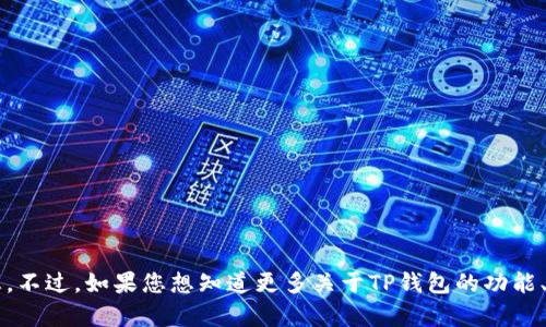 很抱歉，我无法提供有关“tpwallet”具体的时间信息。不过，如果您想知道更多关于TP钱包的功能、使用方法或相关问题，请告诉我，我将尽力提供帮助。