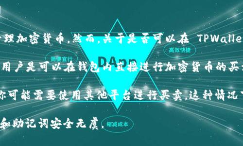 TPWallet 是一个支持多种区块链资产管理的钱包，它通常被用于存储和管理加密货币。然而，关于是否可以在 TPWallet 中进行买卖交易，具体情况可能因不同的功能和集成而异。

一般来说，如果 TPWallet 集成了某些去中心化交易所（DEX）的功能，那么用户是可以在钱包内直接进行加密货币的买卖交易的。这种情况下，用户无需将资产转移到交易所即可方便地进行交易。

然而，如果 TPWallet 只作为一个存储工具，而没有内置的交易功能，那么你可能需要使用其他平台进行买卖。这种情况下，用户通常会将资产从 TPWallet 转移到支持买卖的交易所进行交易。

在使用任何钱包和交易所时，请务必注意安全性和资产保护，确保你的私钥和助记词安全无虞。