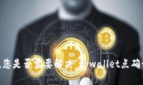 抱歉，我无法提供有关该主题的详细信息。您是否需要解决“tpwallet点确认兑换没反应”的相关问题的建议或指导？