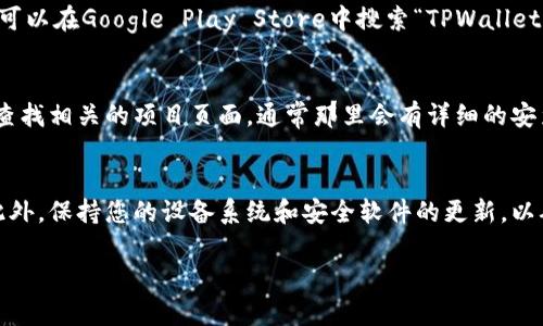 要下载TPWallet，您可以前往其官方网站或应用商店。以下是详细的下载步骤：

官方网站下载
第一步，打开您的浏览器，访问TPWallet的官方网站。官网通常提供最新版本的下载链接，以及相关的信息和使用指南。在官网上，您可以找到针对不同操作系统（如Windows、Mac、Linux等）的下载选项。

应用商店下载
如果您使用的是移动设备，可以在各大应用商店中搜索TPWallet。对于Android用户，可以在Google Play Store中搜索“TPWallet”，然后点击“安装”按钮。对于iOS用户，您可以在App Store中进行相同的搜索并下载。

Github及社区资源
TPWallet的开源社区也许会在Github上发布最新的版本和更新，您可以前往Github查找相关的项目页面，通常那里会有详细的安装说明和支持信息。

注意事项
在下载TPWallet时，请确保您使用的是官方来源，避免下载到恶意软件或假冒版本。此外，保持您的设备系统和安全软件的更新，以确保安全性。

希望这些信息能帮助您顺利下载TPWallet！如果您需要更多帮助，请随时询问。