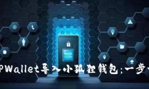 如何使用TPWallet导入小狐狸钱包：一步一步的攻略