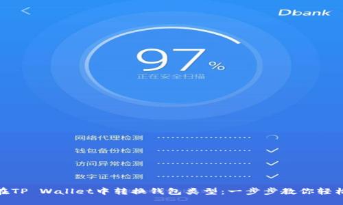 如何在TP Wallet中转换钱包类型：一步步教你轻松搞定