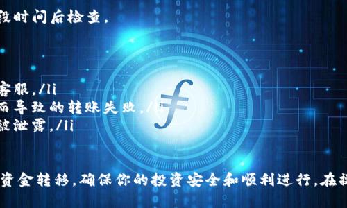 在进行风投趣与TP钱包（TP Wallet）之间的转账时，了解整个流程是至关重要的，以确保你的资金安全并顺利完成交易。以下是详细的转账流程指南。

1. 准备工作
在开始转账之前，请确保你有以下准备：
ul
    li安装并设置好TP钱包，确保钱包可以正常使用。/li
    li确认你在风投趣（通常是一个投资平台或应用）上有可用余额。/li
    li了解相关的转账费用和时间，一般平台会有说明。/li
/ul

2. 打开风投趣账户
首先，你需要登录到你的风投趣账户。确保使用与你注册时相同的用户名和密码。
确认你的账户余额足以进行转账，并查看此项交易的最低和最高限额。

3. 选择转账功能
在风投趣的主页上，找到转账或提现选项。通常，它会在导航菜单中标明。
点击后，会看到相关说明以及需要输入的信息，比如目标地址和转账金额。

4. 输入TP钱包地址
在转账页面，你需要输入TP钱包的地址。这是非常重要的一步，因为任何错误的地址都会导致资金丢失！
要获取TP钱包地址，你可以打开TP钱包，选择“接收”或“收款”选项，系统会生成一个地址，复制这个地址并粘贴到风投趣的转账页面。

5. 输入转账金额
接下来，输入你希望转账的金额。请注意，某些平台可能会对转账金额有特定的限制或规定，需要根据提示进行操作。

6. 确认交易信息
在最后一步前，请仔细检查所有输入的信息：TP钱包地址、转账金额、可能涉及的备注信息等。
这一步对于确保你的交易顺利进行至关重要，切勿贸然提交！

7. 提交转账请求
核对无误后，点击提交或确认按钮。系统通常会提示你进行二次验证，这可能包括输入验证码或使用其它方式确认交易。

8. 等待交易确认
一旦提交转账请求，你需要等待几分钟，观察转账状态。交易成功后，资金会在TP钱包的余额中显示。
注意：转账的确认时间可能因网络拥堵或其他因素有所不同，耐心等待是非常重要的。

9. 检查TP钱包余额
最后，打开TP钱包，查看你的余额是否已经反映了刚才的转账金额。若没有，等待一段时间后检查。

10. 常见问题及注意事项
ul
    li如果资金未能到账，请确认你输入的TP钱包地址是否正确，并联系风投趣的客服。/li
    li了解转账费用：确保你了解有可能的转账费用，这样可以避免因为费用不足而导致的转账失败。/li
    li安全性：确保网络安全以及你的设备没有恶意软件，以保护你的账户信息不被泄露。/li
/ul

以上便是风投趣向TP钱包的转账流程。理解并遵循这个流程，可以帮助你顺利完成资金转移，确保你的投资安全和顺利进行。在操作中，任何时候都要保持警惕，一旦感觉状况异常，需要立即停止操作并寻求帮助。