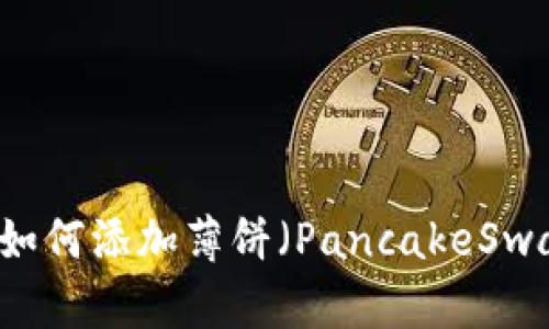 最新版本TPWallet如何添加薄饼（PancakeSwap）交易对详细指南