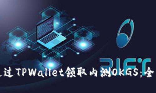 如何通过TPWallet领取内测OKGS：全面指南